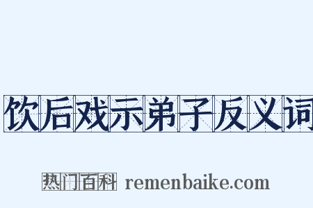 饮后戏示弟子反义词是什么意思的图片